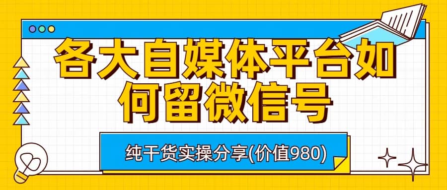 各大自媒体平台如何留微信号，详细实操教学-枫叶微课堂