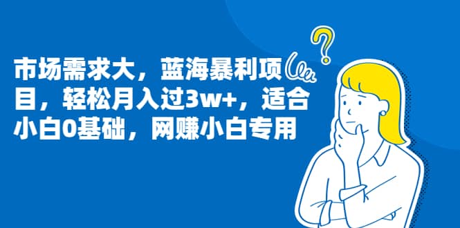 市场需求大，蓝海暴利项目，轻松月入过3w+，适合小白0基础，网赚小白专用-枫叶微课堂