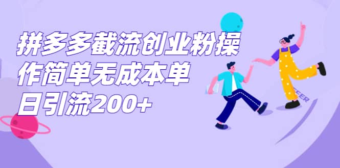 拼多多截流创业粉操作简单无成本单日引流200+-枫叶微课堂