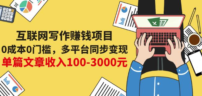 互联网写作赚钱项目：0成本0门槛，多平台同步变现，单篇文章收入100-3000元-枫叶微课堂