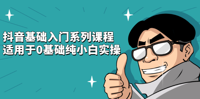 抖音基础入门系列课程，适用于0基础纯小白实操-枫叶微课堂
