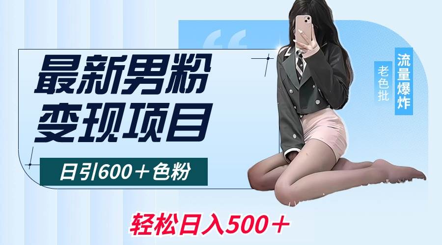 最新男粉变现项目，日引600＋色粉，全平台通用，轻松日入500＋-枫叶微课堂