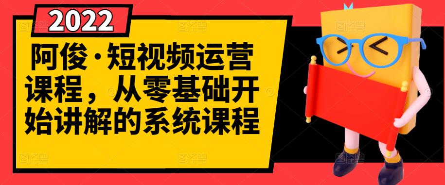阿俊·短视频运营课程，从零基础开始讲解的系统课程-枫叶微课堂