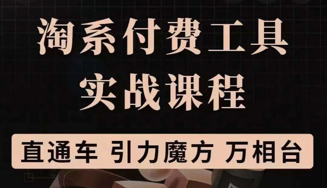淘系付费工具实战课程【直通车、引力魔方】战略优化，实操演练（价值1299）-枫叶微课堂