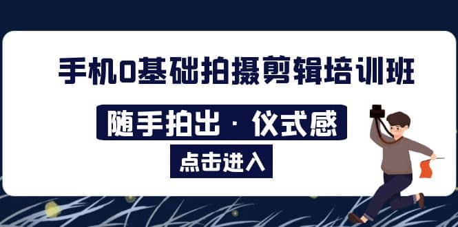 2023手机0基础拍摄剪辑培训班：随手拍出·仪式感-枫叶微课堂