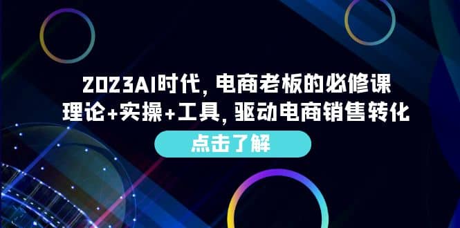2023AI·时代，电商老板的必修课，理论+实操+工具，驱动电商销售转化-枫叶微课堂