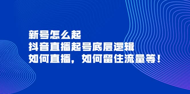 新号怎么起，抖音直播起号底层逻辑，如何直播，如何留住流量等-枫叶微课堂