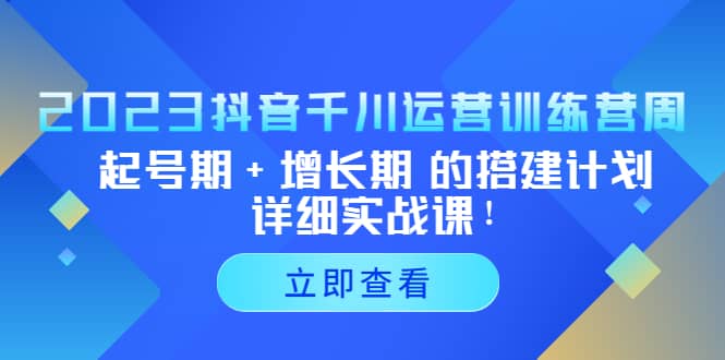 2023抖音千川运营训练营，起号期+增长期 的搭建计划详细实战课-枫叶微课堂