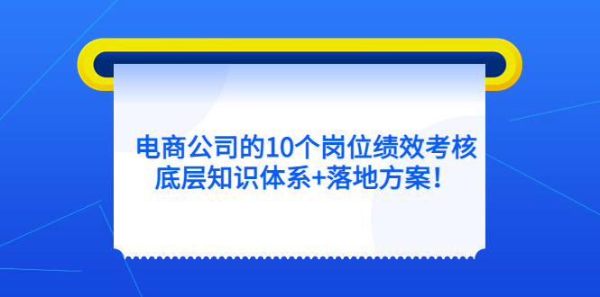 电商公司的10个岗位绩效考核的底层知识体系+落地方案-枫叶微课堂