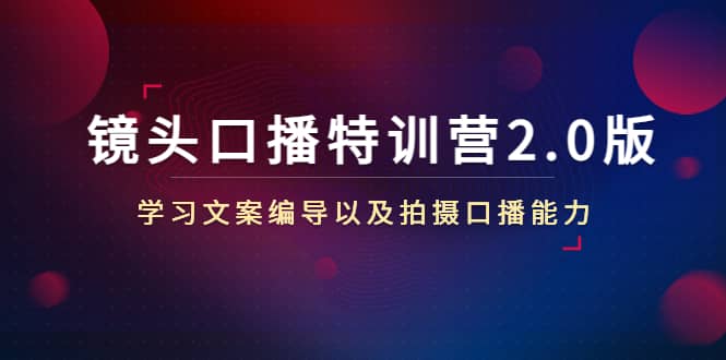 镜头口播特训营2.0版，学习文案编导以及拍摄口播能力（50节课时）-枫叶微课堂