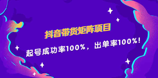 抖音带货矩阵项目，起号成功率100%，出单率100%！-枫叶微课堂