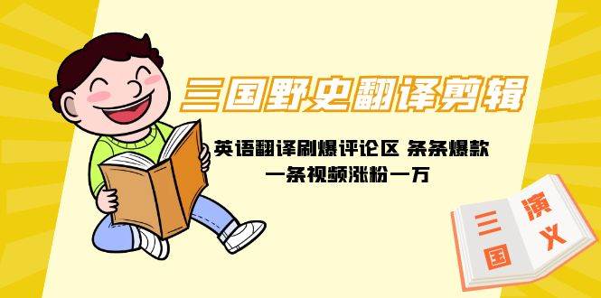 三国野史翻译剪辑 英语翻译刷爆评论区 条条爆款一条视频涨粉1w+附888G素材-枫叶微课堂