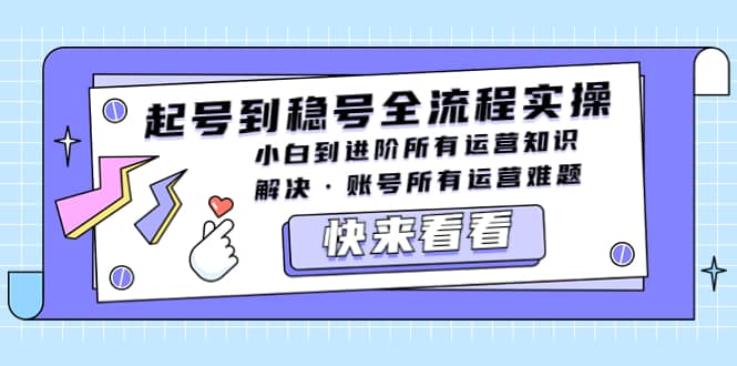 起号到稳号全流程实操，小白到进阶所有运营知识，解决·账号所有运营难题-枫叶微课堂