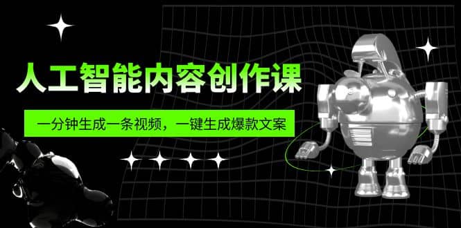 人工智能内容创作课：帮你一分钟生成一条视频，一键生成爆款文案（7节课）-枫叶微课堂
