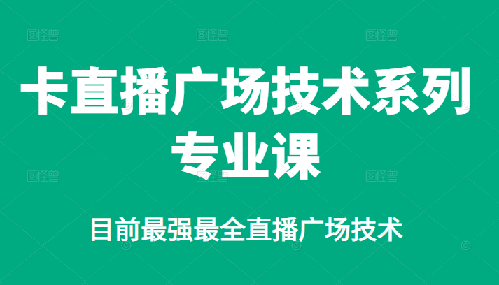 卡直播广场技术系列专业课，目前最强最全直播广场技术-枫叶微课堂