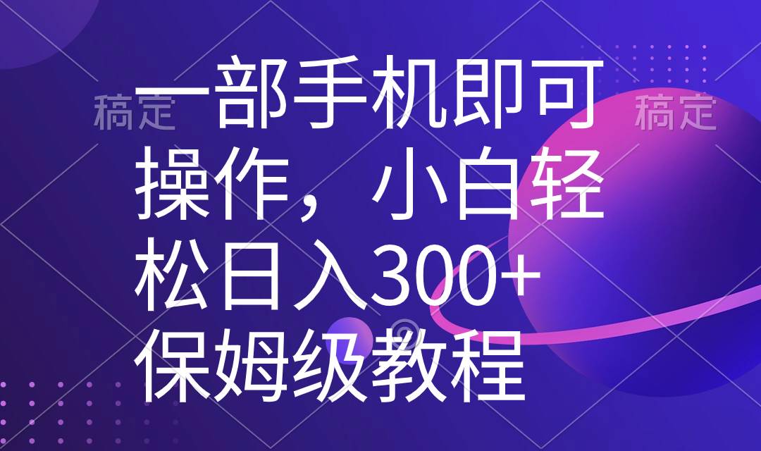 一部手机即可操作，小白轻松上手日入300+保姆级教程，五分钟一个原创视频-枫叶微课堂