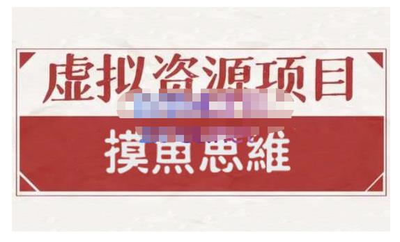 摸鱼思维·虚拟资源掘金课，虚拟资源的全套玩法 价值1880元-枫叶微课堂