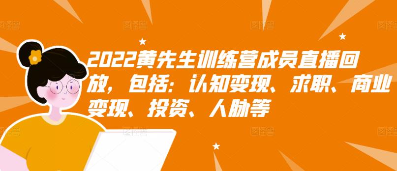 2022黄先生训练营成员直播回放，包括：认知变现、求职、商业变现、投资、人脉等-枫叶微课堂