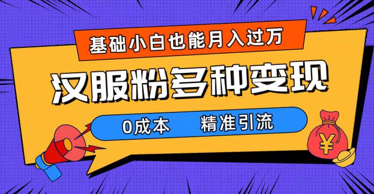 一部手机精准引流汉服粉，0成本多种变现方式，小白月入过万（附素材+工具）-枫叶微课堂