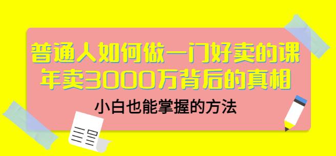 普通人如何做一门好卖的课：年卖3000万背后的真相，小白也能掌握的方法！-枫叶微课堂