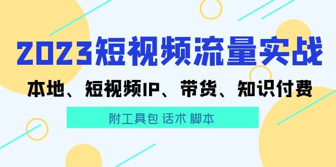 2023短视频流量实战 本地、短视频IP、带货、知识付费-枫叶微课堂