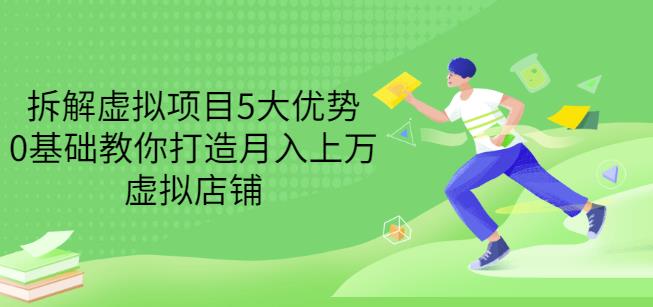 拆解虚拟项目5大优势，0基础教你打造月入上万虚拟店铺（无水印）-枫叶微课堂