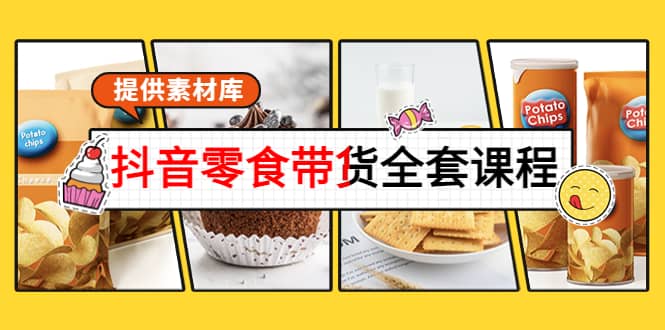 抖音零食带货全套课程：从0到1搭建账号，涨粉卖货（提供素材库）-枫叶微课堂