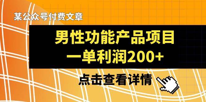 某公众号付费文章《男性功能产品项目，一单利润200+》来品鉴下吧-枫叶微课堂