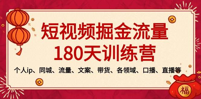 短视频-掘金流量180天训练营，个人ip、同城、流量、文案、带货、各领域、口播、直播等-枫叶微课堂