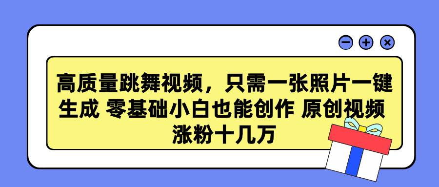 高质量跳舞视频，只需一张照片一键生成 零基础小白也能创作 原创视频 涨…-枫叶微课堂
