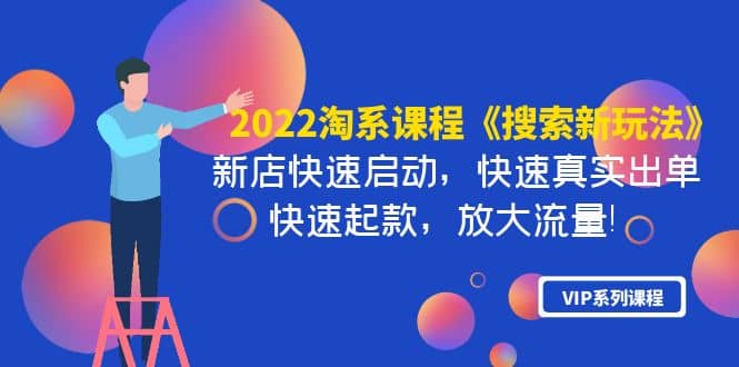2022淘系课程《搜索新玩法》新店快速启动 快速真实出单 快速起款 放大流量-枫叶微课堂