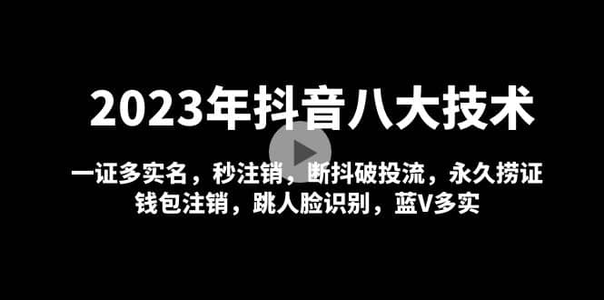 2023年抖音八大技术，一证多实名 秒注销 断抖破投流 永久捞证 钱包注销 等!-枫叶微课堂