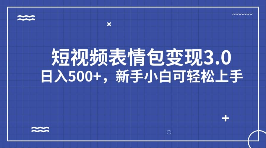 短视频表情包变现项目3.0，日入500+，新手小白轻松上手（教程+资料）-枫叶微课堂