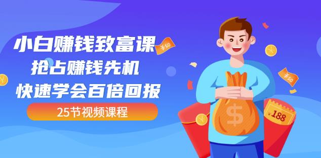 【全网最火】小白赚钱致富课：抢占赚钱先机快速学会百倍回报（25节视频）-枫叶微课堂