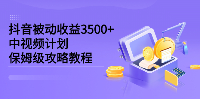 抖音被动收益3500+，中视频计划保姆级攻略教程-枫叶微课堂