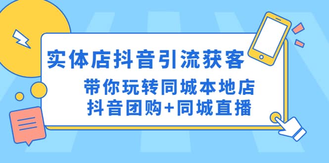 实体店抖音引流获客实操课：带你玩转同城本地店抖音团购+同城直播-枫叶微课堂