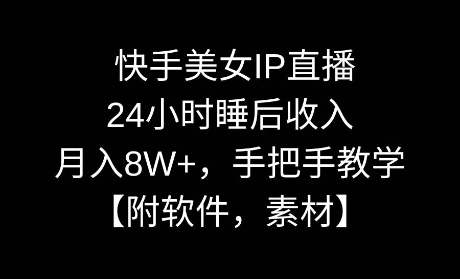 快手美女IP直播，24小时睡后收入，月入8W+，手把手教学【附软件，素材】-枫叶微课堂