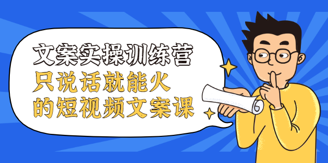 文案实操训练营，只说话就能火的短视频文案课-枫叶微课堂