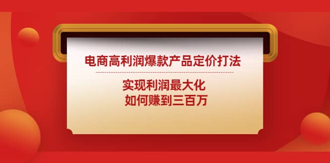 电商高利润爆款产品定价打法：实现利润最大化-枫叶微课堂