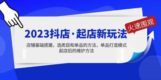 2023抖店·起店新玩法，店铺基础搭建，选类目和单品的方法，单品打造模式-枫叶微课堂