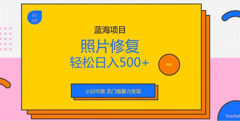蓝海项目照片修复，轻松日入500+，小白可做无门槛暴力变现【揭秘】-枫叶微课堂