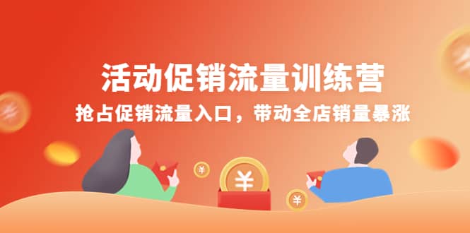 活动促销流量训练营：抢占促销流量入口，带动全店销量暴涨-枫叶微课堂