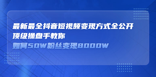 最新最全抖音短视频变现方式全公开，快人一步迈入抖音运营变现捷径-枫叶微课堂