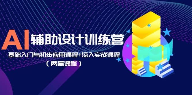 AI辅助设计训练营：基础入门与初步应用课程+深入实战课程（两套课程）-枫叶微课堂