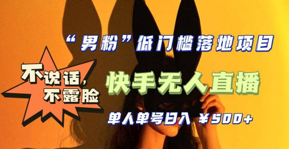 【全新升级】0基础单人单号单晚500+，不说话 不露脸 4月最新快手无人直播-枫叶微课堂