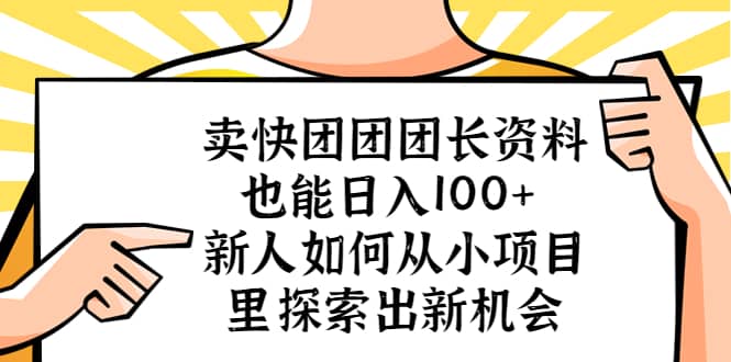 卖快团团团长资料也能日入100+ 新人如何从小项目里探索出新机会-枫叶微课堂