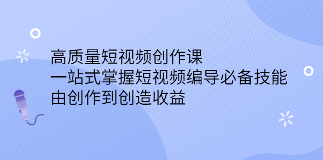 高质量短视频创作课，一站式掌握短视频编导必备技能-枫叶微课堂
