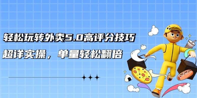 轻松玩转外卖5.0高评分技巧，超详实操，单量轻松翻倍（21节视频课）-枫叶微课堂