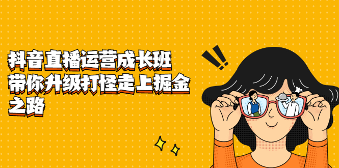 抖音直播运营成长班，带你升级打怪走上掘金之路-枫叶微课堂
