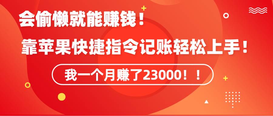 《会偷懒就能赚钱！靠苹果快捷指令自动记账轻松上手，一个月变现23000！》-枫叶微课堂